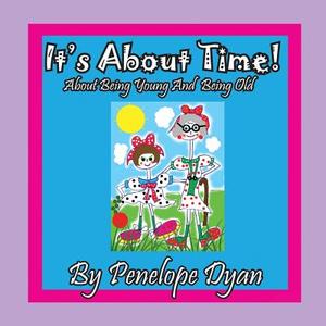 It's About Time! About being Young And Being Old di Penelope Dyan edito da Bellissima Publishing LLC