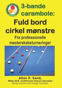 3-Bande Carambole - Fuld Bord Cirkel Mønstre: Fra Professionelle Mesterskabsturnerin di Allan P. Sand edito da BILLIARD GODS PROD