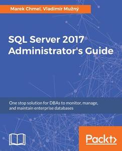 SQL Server 2017 Administrator's Guide di Marek Chmel, Vladimir Muzny edito da PACKT PUB