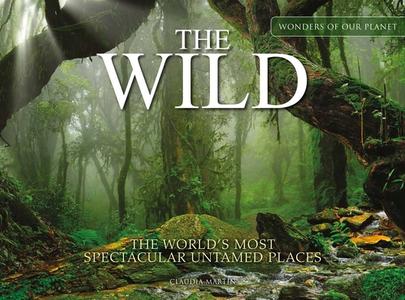 The Wild: The World's Most Spectacular Untamed Places di Claudia Martin edito da AMBER BOOKS