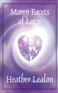 Many Facets of Love di Heather Lealan edito da New Generation Publishing