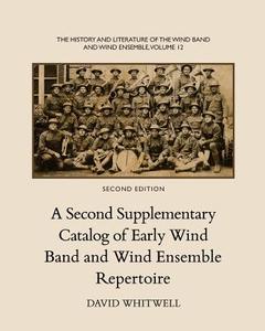 The History and Literature of the Wind Band and Wind Ensemble: A Second Supplementary Catalog of Early Wind Band and Wind Ensemble Repertoire di Dr David Whitwell edito da Whitwell Books