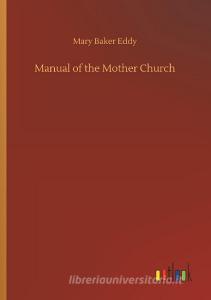Manual of the Mother Church di Mary Baker Eddy edito da Outlook Verlag