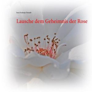 Lausche dem Geheimnis der Rose di Ines Evalonja Donath edito da Books on Demand
