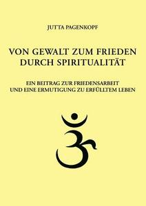 Von Gewalt zum Frieden durch Spiritualität di Jutta Pagenkopf edito da Books on Demand