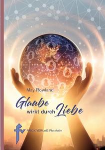 Glaube wirkt durch Liebe di May Rowland edito da Frick Verlag GmbH