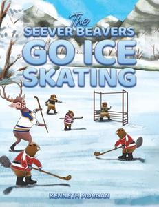 The Seever Beavers Go Ice Skating di Kenneth Morgan edito da Austin Macauley Publishers LLC