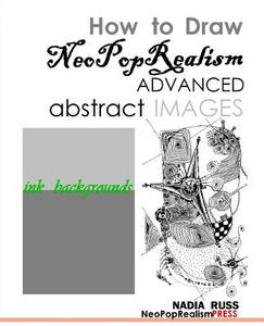How to Draw Neopoprealism Advanced Abstract Images: : Ink Backgrounds di Nadia Russ edito da Neopoprealism Press