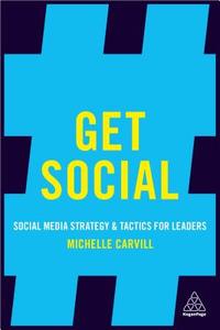 Get Social: Social Media Strategy and Tactics for Leaders di Michelle Carvill edito da KOGAN PAGE