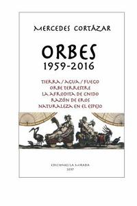 Orbes 1959-2016: Tierra/Agua/Fuego, Orbe Terrestre, La Afrodita de Cnido, Razon de Eros, Naturaleza en el espejo di Julio Cortazar edito da LIGHTNING SOURCE INC