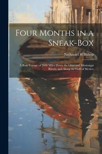 Four Months in a Sneak-box: A Boat Voyage of 2600 Miles Down the Ohio and Mississippi Rivers, and Along the Gulf of Mexico di Nathaniel H. Bishop edito da LEGARE STREET PR