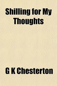 Shilling For My Thoughts di G. K. Chesterton edito da General Books