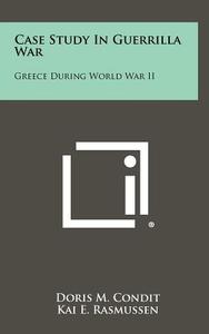 Case Study in Guerrilla War: Greece During World War II di Doris M. Condit edito da Literary Licensing, LLC