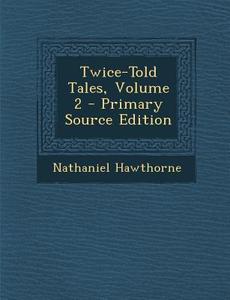 Twice-Told Tales, Volume 2 - Primary Source Edition di Nathaniel Hawthorne edito da Nabu Press