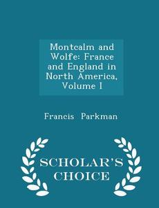 Montcalm And Wolfe di Francis Parkman edito da Scholar's Choice