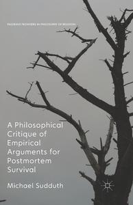 A Philosophical Critique Of Empirical Arguments For Postmortem Survival di Michael Sudduth edito da Palgrave Macmillan Uk