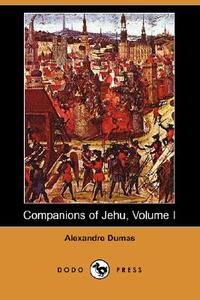 Companions of Jehu, Volume I (Dodo Press) di Alexandre Dumas edito da LULU PR
