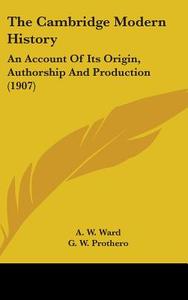 The Cambridge Modern History: An Account of Its Origin, Authorship and Production (1907) edito da Kessinger Publishing