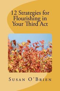 12 Strategies for Flourishing in Your 3rd ACT di MS Susan O'Brien edito da Createspace Independent Publishing Platform