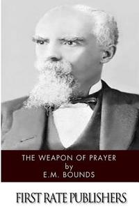 The Weapon of Prayer di Edward M. Bounds edito da Createspace