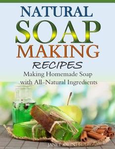 Natural Soap-Making Recipes: Making Homemade Soap with All-Natural Ingredients di Janet Kahn edito da Createspace Independent Publishing Platform