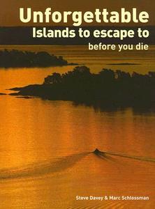Unforgettable Islands to Escape to Before You Die di Steve Davey, Marc Schlossman edito da Firefly Books