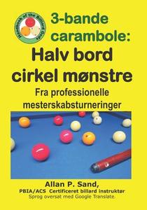3-Bande Carambole - Halv Bord Cirkel Mønstre: Fra Professionelle Mesterskabsturnerin di Allan P. Sand edito da BILLIARD GODS PROD