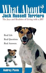 What about Jack Russell Terriers: The Joys and Realities of Living with a Jrt di Audrey Pavia edito da HOWELL BOOKS INC