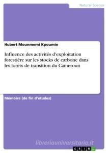 Influence des activités d'exploitation forestière sur les stocks de carbone dans les forêts de transition du Cameroun di Hubert Mounmemi Kpoumie edito da GRIN Verlag