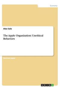 The Apple Organization: Unethical Behaviors di Alex Cole edito da GRIN Publishing