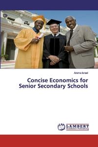 Concise Economics for Senior Secondary Schools di Arema Israel edito da LAP Lambert Academic Publishing