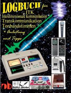Logbuch für Tonbandstimmen - ITK Interdimensionale Kommunikation - Transkommunikation di Uwe H. Sültz, Renate Sültz, Jutta Sültz edito da Books on Demand