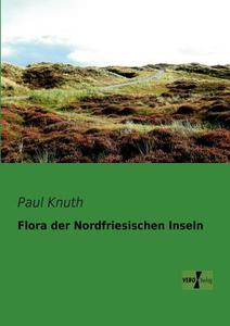 Flora der Nordfriesischen Inseln di Paul Knuth edito da Vero Verlag