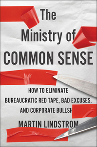 The Ministry of Common Sense: How to Eliminate Bureaucratic Red Tape, Bad Excuses, and Corporate Bs di Martin Lindstrom edito da HOUGHTON MIFFLIN