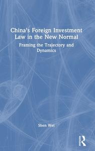 China's Foreign Investment Law In The New Normal di Shen Wei edito da Taylor & Francis Ltd