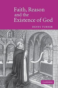 Faith, Reason and the Existence of God di Denys Turner edito da Cambridge University Press