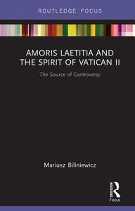 Amoris Laetitia and the spirit of Vatican II di Mariusz (University of Notre Dame Australia Biliniewicz edito da Taylor & Francis Inc