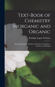 Text-Book of Chemistry Inorganic and Organic: With Toxicology for Students of Medicine, Pharmacy, Dentistry and Biology di Rudolph August Witthaus edito da LEGARE STREET PR