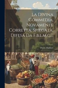 La Divina Commedia, Novamente Corretta, Spiegata, Difesa Da F.b.l.m.c.... di Dante Alighieri edito da LEGARE STREET PR