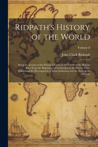 Ridpath's History of the World: Being an Account of the Principal Events in the Career of the Human Race From the Beginnings of Civilization to the Pr di John Clark Ridpath edito da LEGARE STREET PR