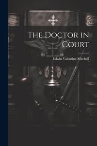 The Doctor in Court di Edwin Valentine Mitchell edito da LEGARE STREET PR