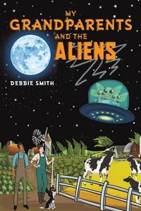My Grandparents and the Aliens di Debbie Smith edito da AUSTIN MACAULEY