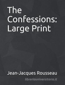 The Confessions: Large Print di Jean-Jacques Rousseau edito da INDEPENDENTLY PUBLISHED