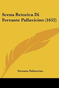 Scena Retorica Di Ferrante Pallavicino (1652) di Ferrante Pallavicino edito da Kessinger Publishing