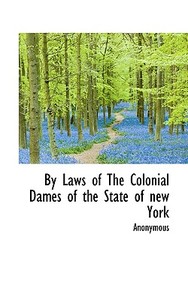 By Laws Of The Colonial Dames Of The State Of New York di Anonymous edito da Bibliolife