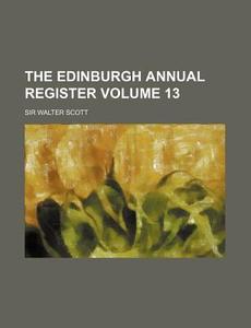 The Edinburgh Annual Register Volume 13 di Walter Scott edito da Rarebooksclub.com