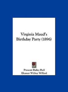 Virginia Maud's Birthday Party (1896) di Prescott Bailey Bull edito da Kessinger Publishing