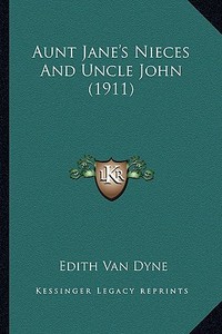 Aunt Jane's Nieces and Uncle John (1911) di Edith Van Dyne edito da Kessinger Publishing