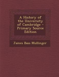 History of the University of Cambridge di James Bass Mullinger edito da Nabu Press