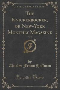 The Knickerbocker, Or New-york Monthly Magazine, Vol. 33 (classic Reprint) di Charles Fenno Hoffman edito da Forgotten Books